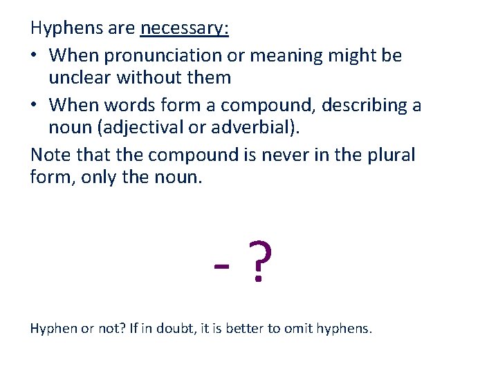 Hyphens are necessary: • When pronunciation or meaning might be unclear without them •