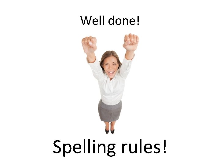 Well done! Spelling rules! 