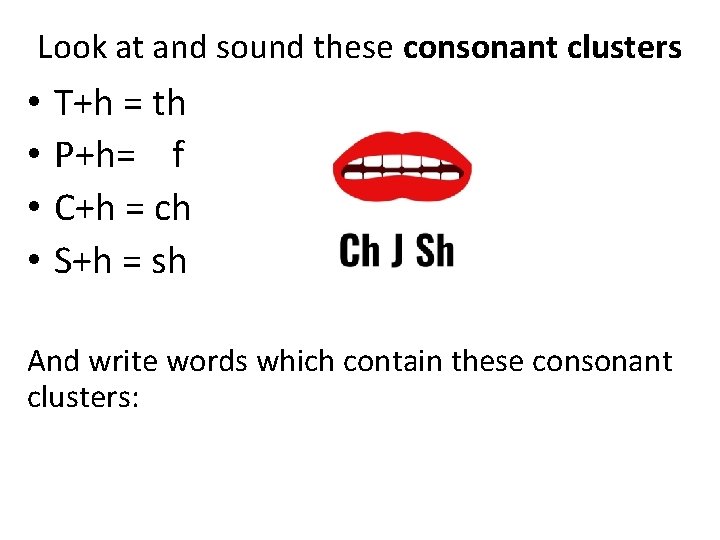 Look at and sound these consonant clusters • • T+h = th P+h= f