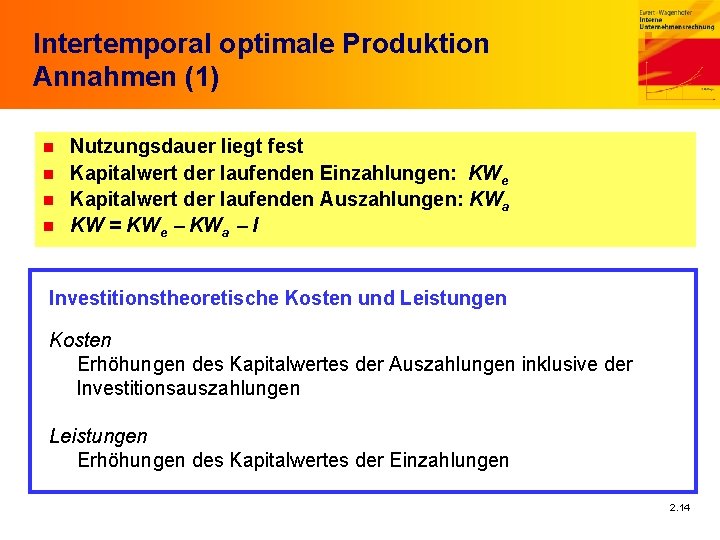 Intertemporal optimale Produktion Annahmen (1) Nutzungsdauer liegt fest n Kapitalwert der laufenden Einzahlungen: KWe