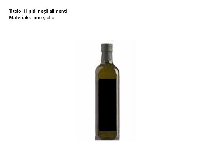 Titolo: I lipidi negli alimenti Materiale: noce, olio 