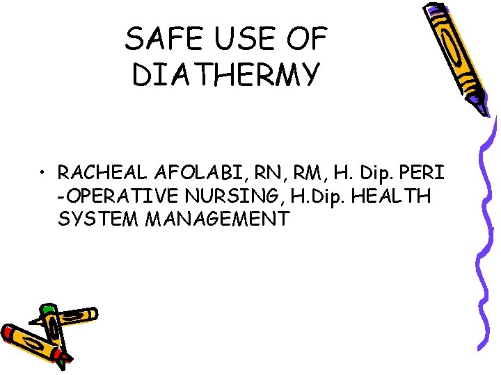 SAFE USE OF DIATHERMY • RACHEAL AFOLABI, RN, RM, H. Dip. PERI -OPERATIVE NURSING,