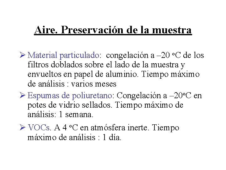 Aire. Preservación de la muestra Ø Material particulado: congelación a – 20 o. C Aire. Preservación de la muestra Ø Material particulado: congelación a – 20 o. C