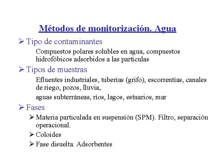 Métodos de monitorización. Agua Ø Tipo de contaminantes Compuestos polares solubles en agua, compuestos Métodos de monitorización. Agua Ø Tipo de contaminantes Compuestos polares solubles en agua, compuestos