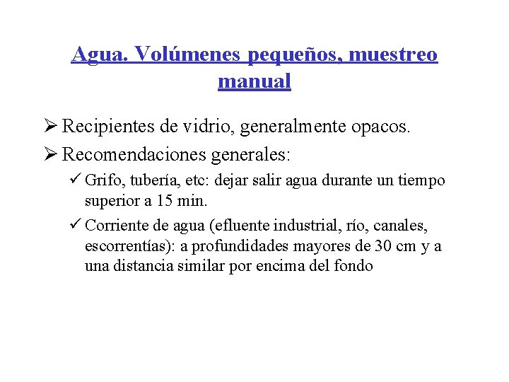 Agua. Volúmenes pequeños, muestreo manual Ø Recipientes de vidrio, generalmente opacos. Ø Recomendaciones generales: Agua. Volúmenes pequeños, muestreo manual Ø Recipientes de vidrio, generalmente opacos. Ø Recomendaciones generales: