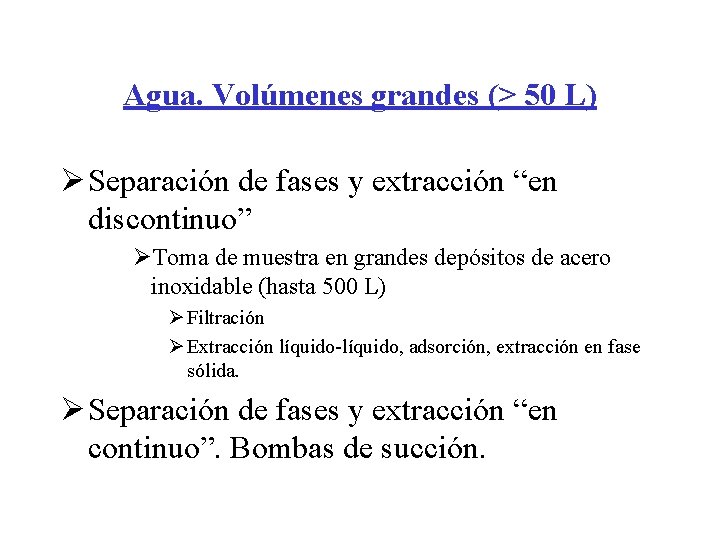 Agua. Volúmenes grandes (> 50 L) Ø Separación de fases y extracción “en discontinuo” Agua. Volúmenes grandes (> 50 L) Ø Separación de fases y extracción “en discontinuo”