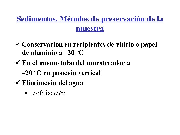 Sedimentos. Métodos de preservación de la muestra ü Conservación en recipientes de vidrio o Sedimentos. Métodos de preservación de la muestra ü Conservación en recipientes de vidrio o