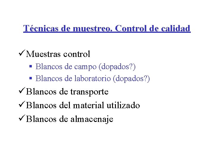 Técnicas de muestreo. Control de calidad ü Muestras control § Blancos de campo (dopados? Técnicas de muestreo. Control de calidad ü Muestras control § Blancos de campo (dopados?