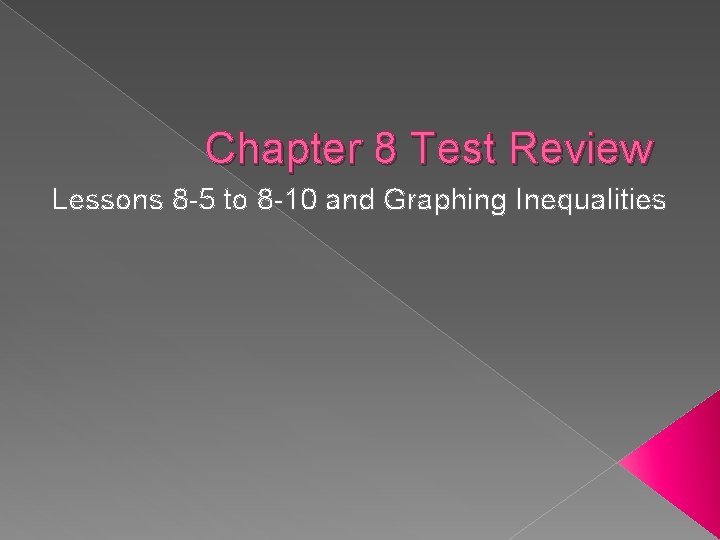 Chapter 8 Test Review Lessons 8 -5 to 8 -10 and Graphing Inequalities 