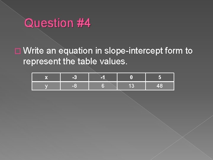 Question #4 � Write an equation in slope-intercept form to represent the table values.