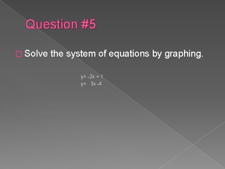 Question #5 � Solve the system of equations by graphing. y= -2 x +