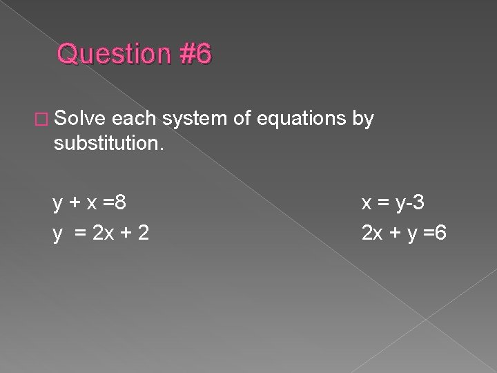 Question #6 � Solve each system of equations by substitution. y + x =8