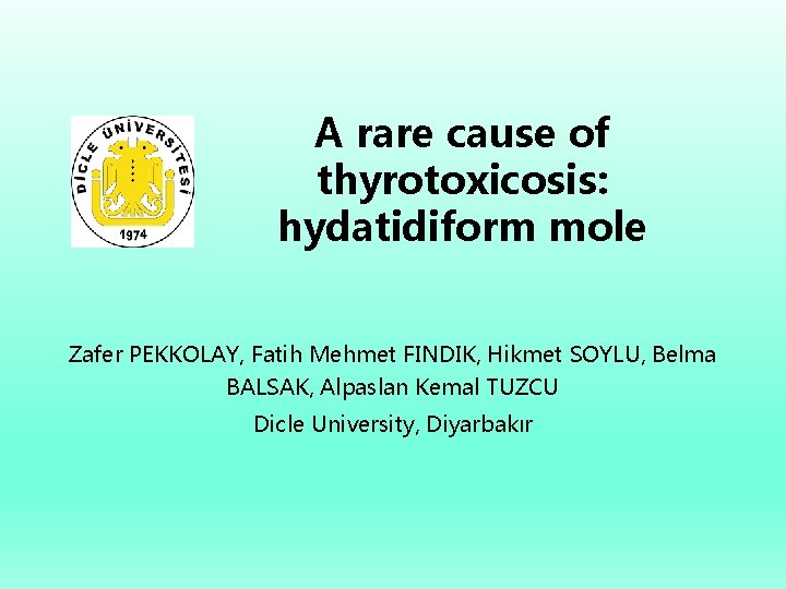 A rare cause of thyrotoxicosis: hydatidiform mole Zafer PEKKOLAY, Fatih Mehmet FINDIK, Hikmet SOYLU,