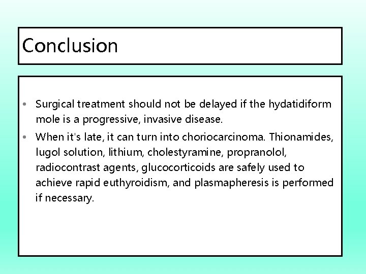 Conclusion • Surgical treatment should not be delayed if the hydatidiform mole is a