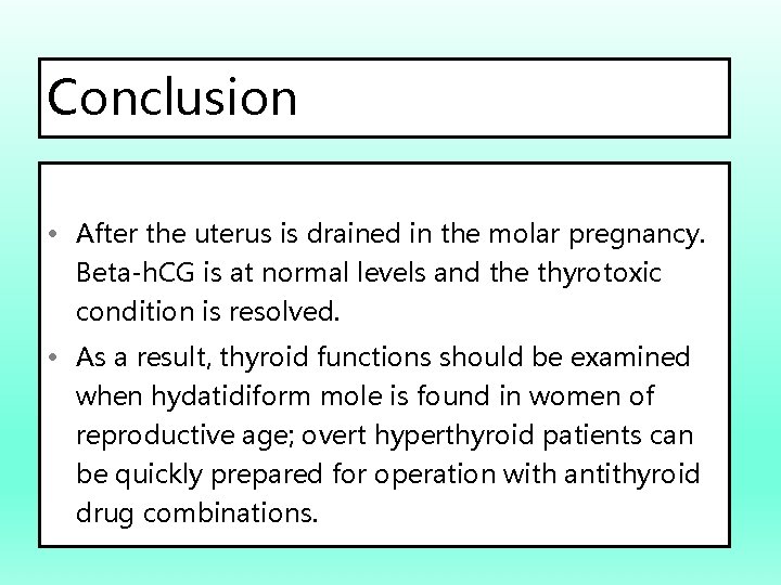 Conclusion • After the uterus is drained in the molar pregnancy. Beta-h. CG is
