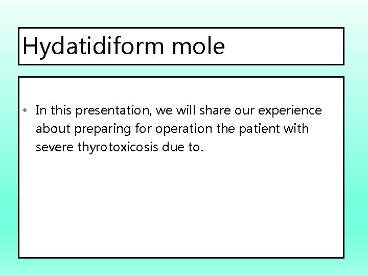 Hydatidiform mole • In this presentation, we will share our experience about preparing for