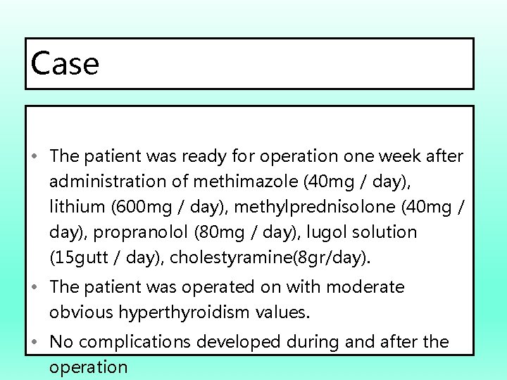 Case • The patient was ready for operation one week after administration of methimazole