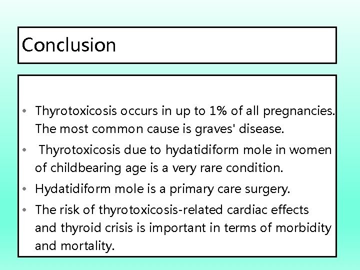 Conclusion • Thyrotoxicosis occurs in up to 1% of all pregnancies. The most common