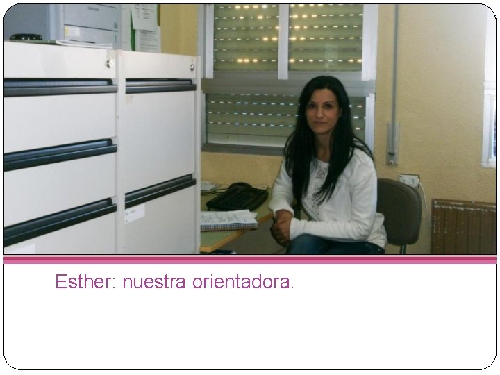 Esther: nuestra orientadora. 