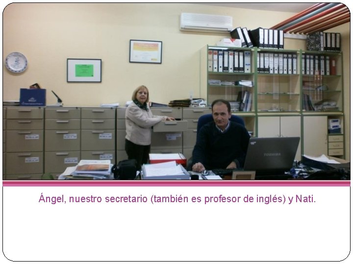 Ángel, nuestro secretario (también es profesor de inglés) y Nati. 