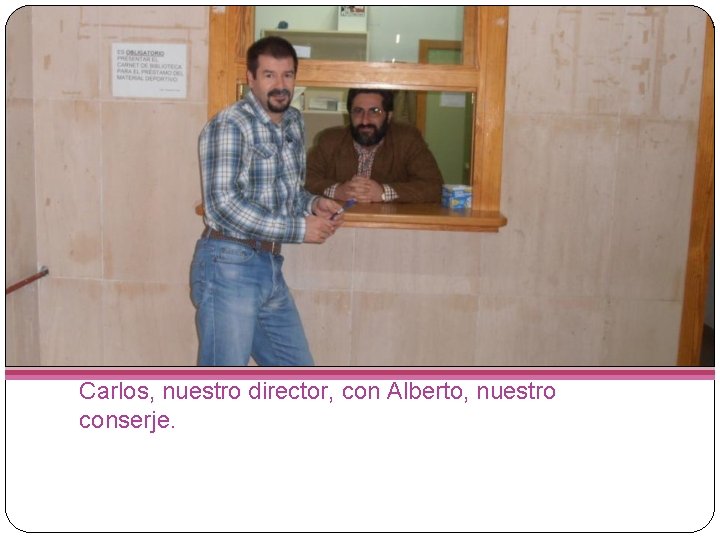Carlos, nuestro director, con Alberto, nuestro conserje. 