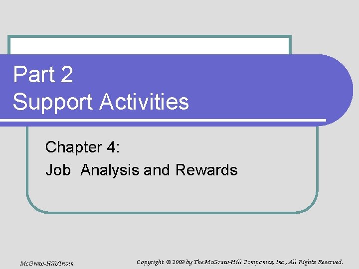 Part 2 Support Activities Chapter 4: Job Analysis and Rewards Mc. Graw-Hill/Irwin Copyright ©