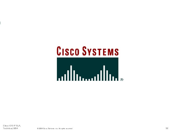 Cisco IOS IP SLA, Technical, 9/04 © 2004 Cisco Systems, Inc. All rights reserved. Cisco IOS IP SLA, Technical, 9/04 © 2004 Cisco Systems, Inc. All rights reserved.