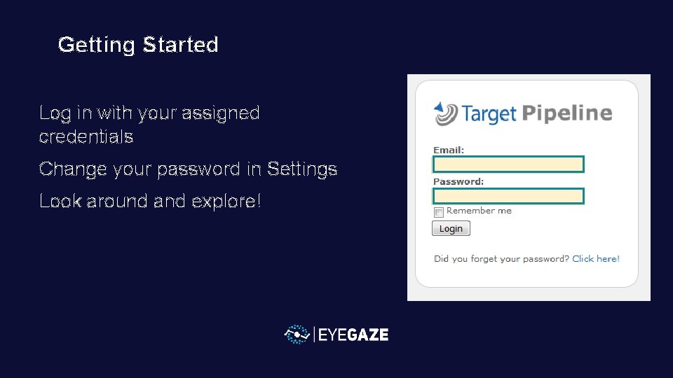 Getting Started Log in with your assigned credentials Change your password in Settings Look