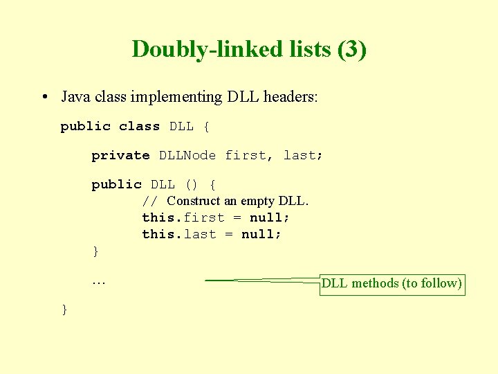 Doubly-linked lists (3) • Java class implementing DLL headers: public class DLL { private