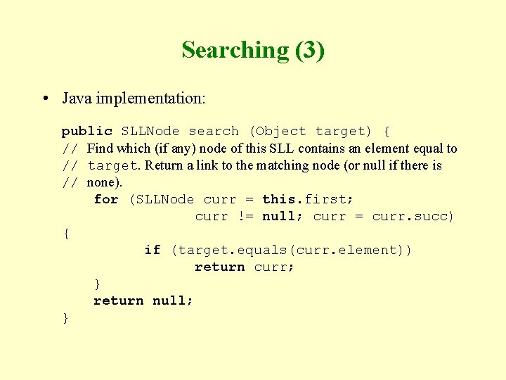 Searching (3) • Java implementation: public SLLNode search (Object target) { // Find which