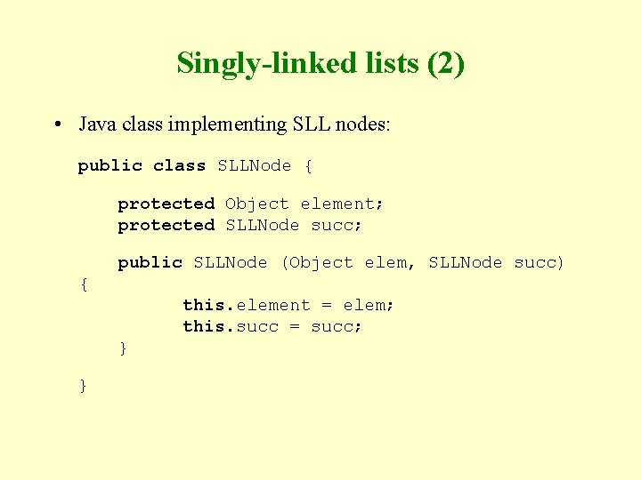 Singly-linked lists (2) • Java class implementing SLL nodes: public class SLLNode { protected