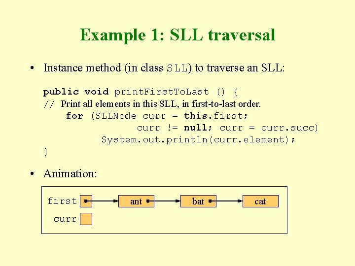 Example 1: SLL traversal • Instance method (in class SLL) to traverse an SLL: