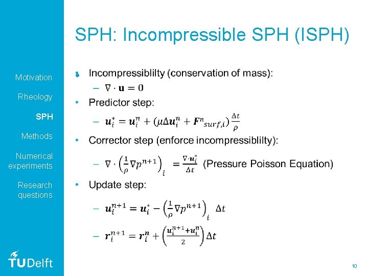 SPH: Incompressible SPH (ISPH) Motivation • Rheology SPH Methods Numerical experiments Research questions 10