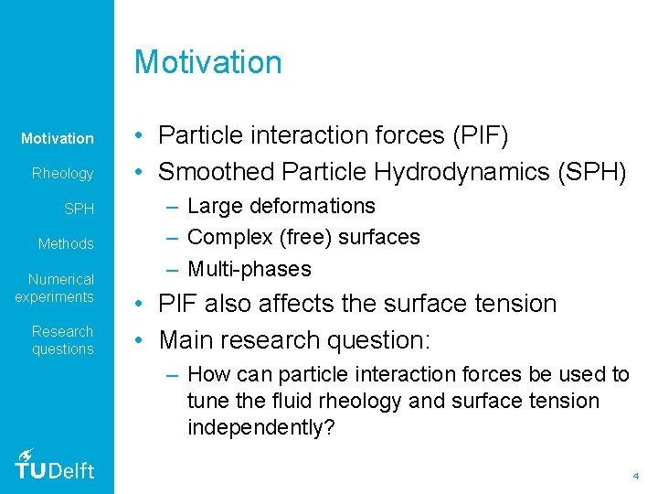 Motivation Rheology SPH Methods Numerical experiments Research questions • Particle interaction forces (PIF) •