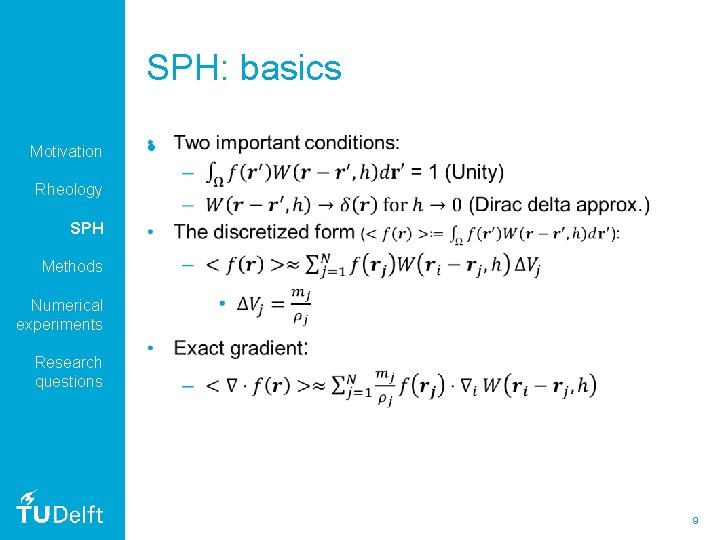 SPH: basics Motivation • Rheology SPH Methods Numerical experiments Research questions 9 
