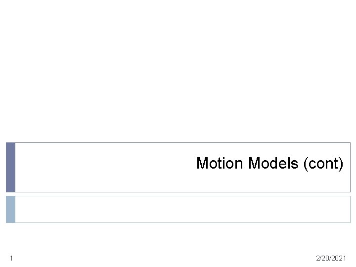 Motion Models (cont) 1 2/20/2021 