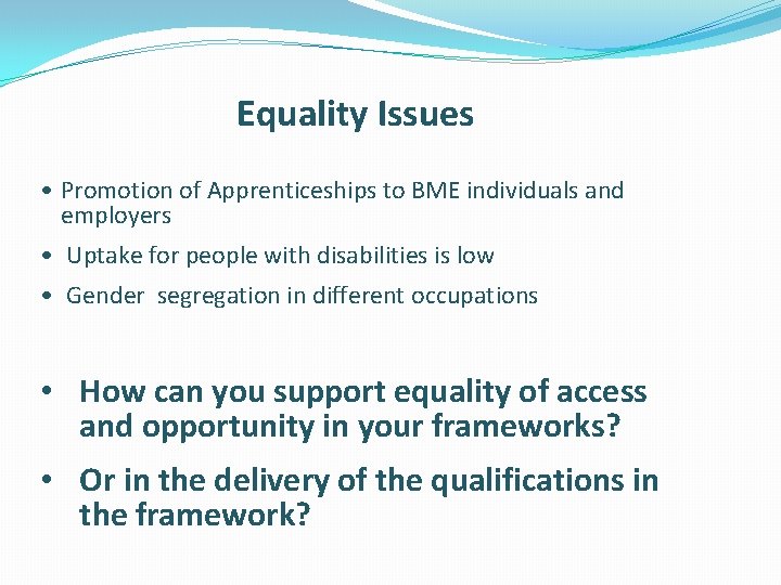 Equality Issues • Promotion of Apprenticeships to BME individuals and employers • Uptake for