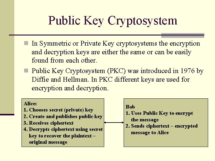 Public Key Cryptosystem n In Symmetric or Private Key cryptosystems the encryption and decryption