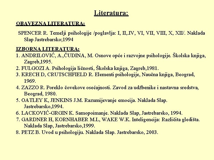 Literatura: OBAVEZNA LITERATURA: SPENCER R. Temelji psihologije /poglavlja: I, II, . IV, VII, VIII,