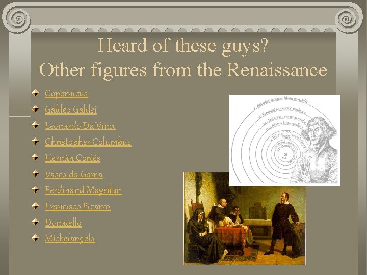 Heard of these guys? Other figures from the Renaissance Copernicus Galileo Galilei Leonardo Da