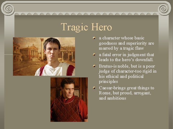 Tragic Hero a character whose basic goodness and superiority are marred by a tragic