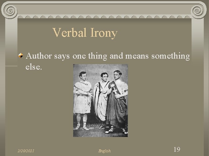 Verbal Irony Author says one thing and means something else. 2/20/2021 English 19 