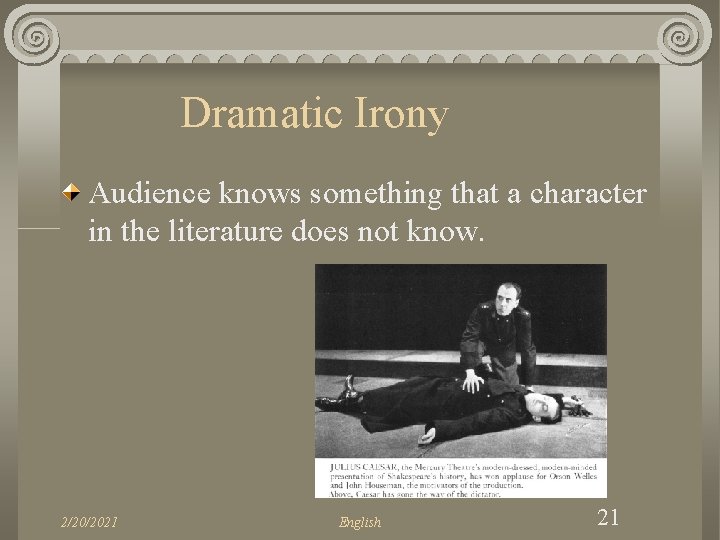 Dramatic Irony Audience knows something that a character in the literature does not know.