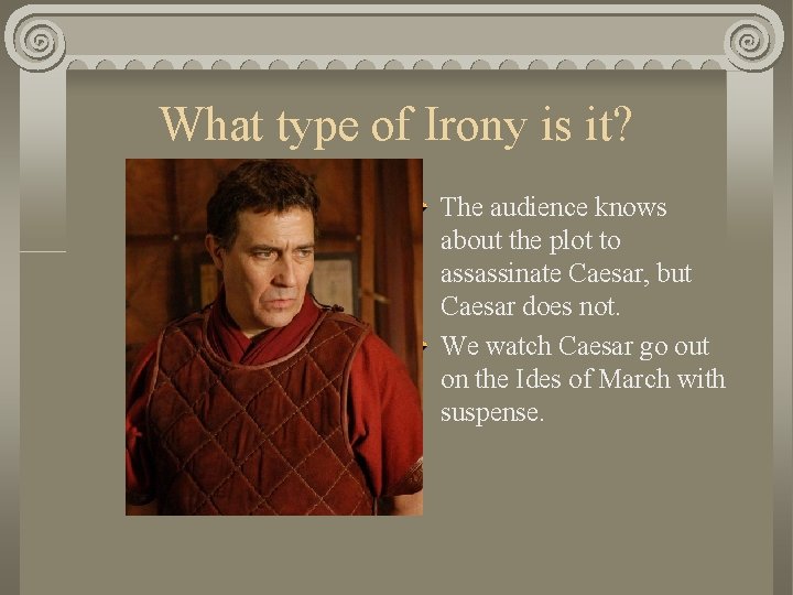 What type of Irony is it? The audience knows about the plot to assassinate