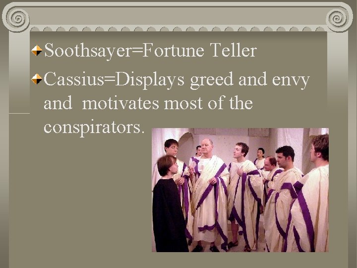 Soothsayer=Fortune Teller Cassius=Displays greed and envy and motivates most of the conspirators. 