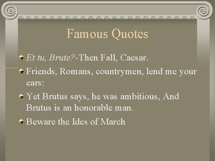 Famous Quotes Et tu, Brute? -Then Fall, Caesar. Friends, Romans, countrymen, lend me your