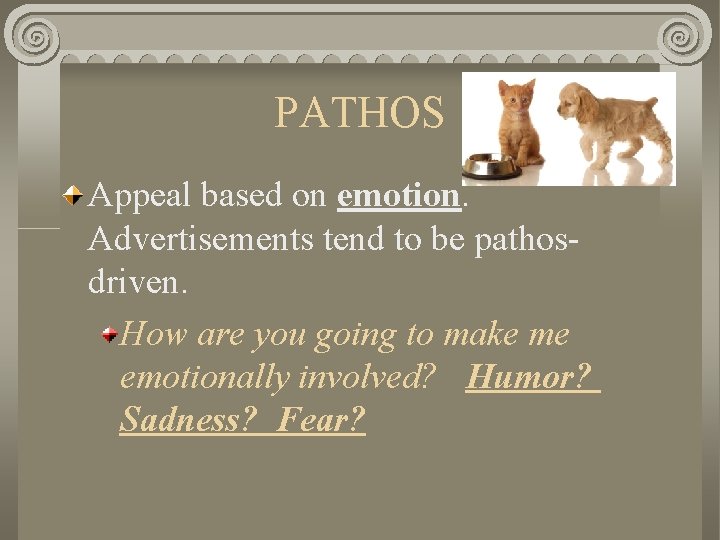 PATHOS Appeal based on emotion. Advertisements tend to be pathosdriven. How are you going