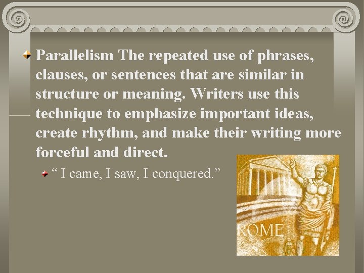 Parallelism The repeated use of phrases, clauses, or sentences that are similar in structure