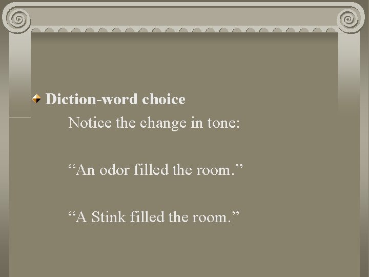 Diction-word choice Notice the change in tone: “An odor filled the room. ” “A