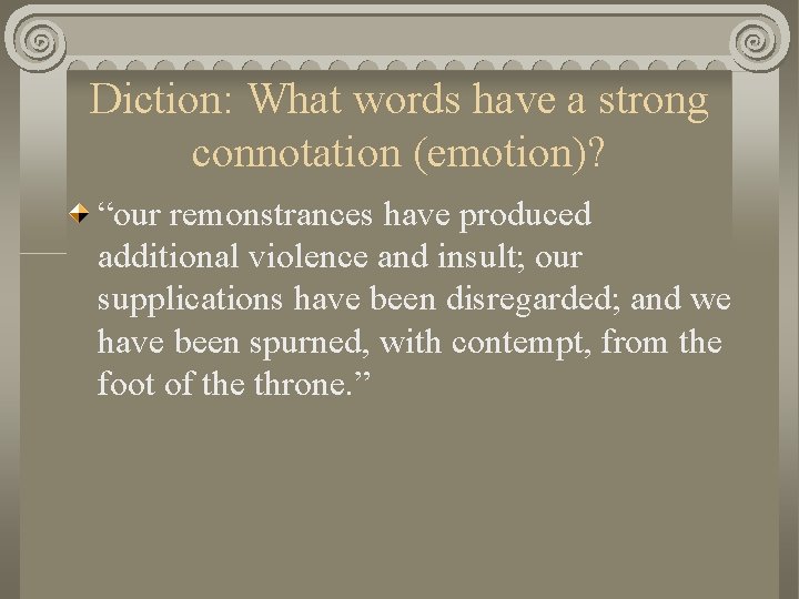 Diction: What words have a strong connotation (emotion)? “our remonstrances have produced additional violence